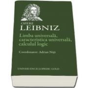 Gottfried Wilhelm Leibniz, Limba universala, caracteristica universala, calculul logic. Opere - Leibniz