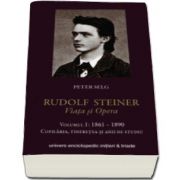 Rudolf Steiner. Viata si opera - Volumul I 1861-1890. Copilaria, tineretea si anii de studiu