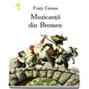 Muzicantii din Bremen - Grimm Fratii - Varsta recomandata 3-8 ani