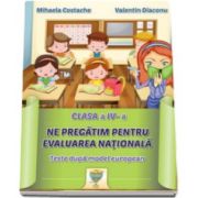 Mihaela Costache, Ne pregatim pentru evaluarea nationala - Teste dupa model european. Clasa a IV-a