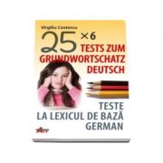 Teste la lexicul de baza german. Tests zum grundwortschatz deutsch (25x6)