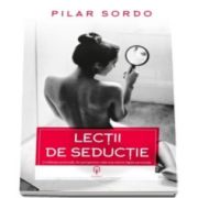 Pilar Sordo - Lectii de seductie. O reflectie profunda, din perspectiva celei mai intime fatete personale