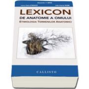 Alexandru T Ispas - LEXICON de Anatomie a Omului. Etimologia Termenilor Anatomici