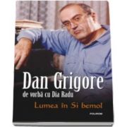 Lumea in Si bemol - Dan Grigore de vorba cu Dia Radu