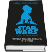 Alexandra Braken, STAR WARS. O noua speranta. Printesa, ticalosul si pustiul de la ferma