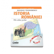 Mic Atlas Scolar - Istoria Romaniei (Bogdan Teodorescu)