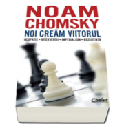 Noam Chomsky - Noi cream viitorul - Ocupatie, Interventii, Imperialism, Rezistenta