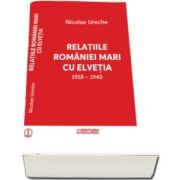 Relatiile Romaniei Mari cu Elvetia - Nicolae Ureche