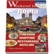 Weekend la Roma - Intinerarii, shopping, restaurante, hoteluri - Contine harta orasului