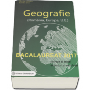 Bacalaureat 2017 - Geografie (Romania, Europa, Uniunea Europeana). Sinteze si teste, 100 enunturi si rezolvari (Albinita Costescu)