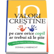 J. Donna Habenicht - 10 valori crestine pe care orice copil ar trebui sa le stie. Un ghid practic pentru familii