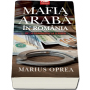Mafia araba in Romania - De la Ceausescu la Iliescu (Marius Oprea)
