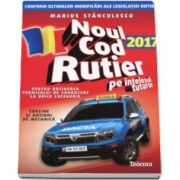 Marius Stanciulescu - Noul cod rutier 2017 pe intelesul tuturor in vedere obtinerii permisului de conducere auto pentru TOATE CATEGORIILE (Contine notiuni de mecanica)