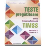 Alexandra Manea - Teste pregatitoare pentru evaluarea nationala TIMSS. Matematica clasa a IV-a - Editie evizuita si adaugita