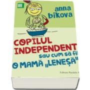 Copilul independent sau cum sa fii o mama lenesa (Anna Bikova)