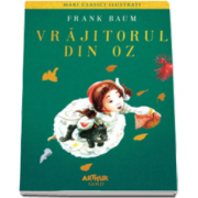 Frank L. Baum - Vrajitorul din Oz (Colectia Mari clasici ilustrati)