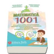 Matematica - 1001 de probleme pentru micii matematicieni, olimpiade, concursuri judetene, interjudetene, centre de excelenta si pregatirea admiterii in clasa a V-a. (Clasele I - IV)