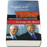George H. Ross, Negocieri in stilul lui Donald Trump. Tactici si strategii pentru a castiga in orice tranzactie