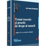 Ion Traian Stefanescu - Tratat teoretic si practic de drept al muncii. Editia a IV-a, revazuta si adaugita
