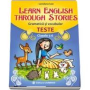 Learn English Through Stories. Gramatica si vocabular, teste pentru clasele 5-6 (Loredana Ivan)