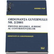 Ordonanta Guvernului nr. 2 din 12 iulie 2001 privind regimul juridic al contraventiilor - Adnotata cu Jurisprudenta (Andrei Pap)