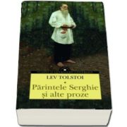 Lev Tolstoi, Parintele Serghie si alte proze (Antologia contine 11 schite si nuvele tolstoiene)