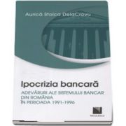 Aurica Stoica DelaCrovu, Ipocrizia bancara. Adevaruri ale sistemului bancar din Romania in perioada 1991-1996