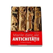 Marile date ale Antichitatii - Colectia Istoria lumii in date