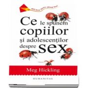 Meg Hickling, Ce le spunem copiilor si adolescentilor despre sex - Editia a III-a