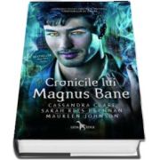 Cassandra Clare, Cronicile lui Magnus Bane - Unsprezece povesti indedite din univerul vanatorilor de umbre