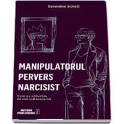 Genevieve Schmit, Manipulatorul pervers narcisist. Cum ne eliberam de sub influenta lui