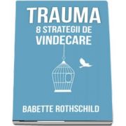 Babette Rothschild, Trauma - 8 strategii de vindecare