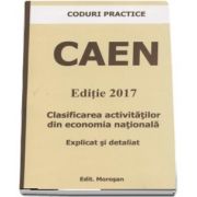 CODURI PRACTICE - CAEN - Editie 2017. Clasificarea activitatilor din economia nationala - Explicat si detaliat