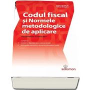 Codul fiscal si normele metodologice de aplicare - actualizate la 15 iunie 2017 - Editie ingrijita de Mihai Bragaru