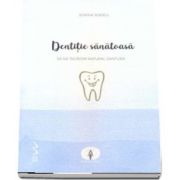 Dentitie sanatoasa - Sa ne ingrijim natural dantura de Sorina Soescu