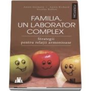 Annie Germain - Familia, un laborator complex. Strategii pentru relatii armonioase