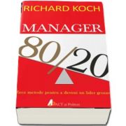 Manager 80-20. Zece metode pentru a deveni un lider grozav de Richard Koch