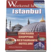 Weekend la istanbul - Intinerarii, shopping, restaurante, hoteluri - Contine harta orasului