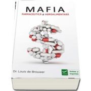 Louis Brouwer, Mafia Farmaceutica si Agro-Alimentara - Interesele financiare ale marilor companii farmaceutice. Cum sa te feresti de capcanele sistemului de sanatate.