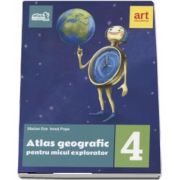 Atlas geografic pentru micul explorator clasa IV-a de Marian Ene (Editia 2017)