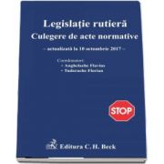Legislatie rutiera, actualizata la 10 octombrie 2017. Culegere de acte normative - Coordonatori Anghelache Flavius si Tudorache Florian (Editia a 15-a)