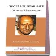 Nectarul nemuririi. Conversatii despre Etern de Nisargadatta Maharaj