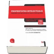 Proprietatea intelectuala. Legislatie, jurisprudenta si repere bibliografice Legislatie consolidata si bibliografie actualizata la 15 octombrie 2017 - Editie ingrijita de Viorel Ros