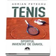 Tenis. Sportul inventat de diavol de Adrian Fetecau