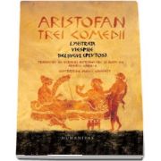 Trei comedii. Lysistrata. Viespile. Belsugul (Plutos) - Aristofan (Traducere in versuri, introducere si note de Andrei Cornea)