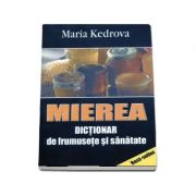 Mierea. Dictionar de frumusete si sanatate de Maria Kedrova