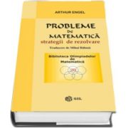 Probleme de matematica, strategii de rezolvare - Arthur Engel - Colectia Biblioteca Olimpiadelor de Matematica