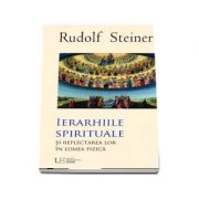 Ierarhiile Spirituale si reflectarea lor in lumea fizica (Rudolf Steiner)