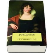 Persuasiune de Jane Austen - Clasici ai literaturii universale (Ultimul roman terminat, cu un an inainte de a muri)