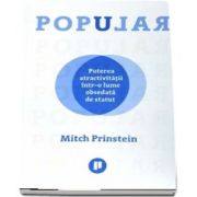 Popular. Puterea atractivitatii intr-o lume obsedata de statut de Mitch Prinstein